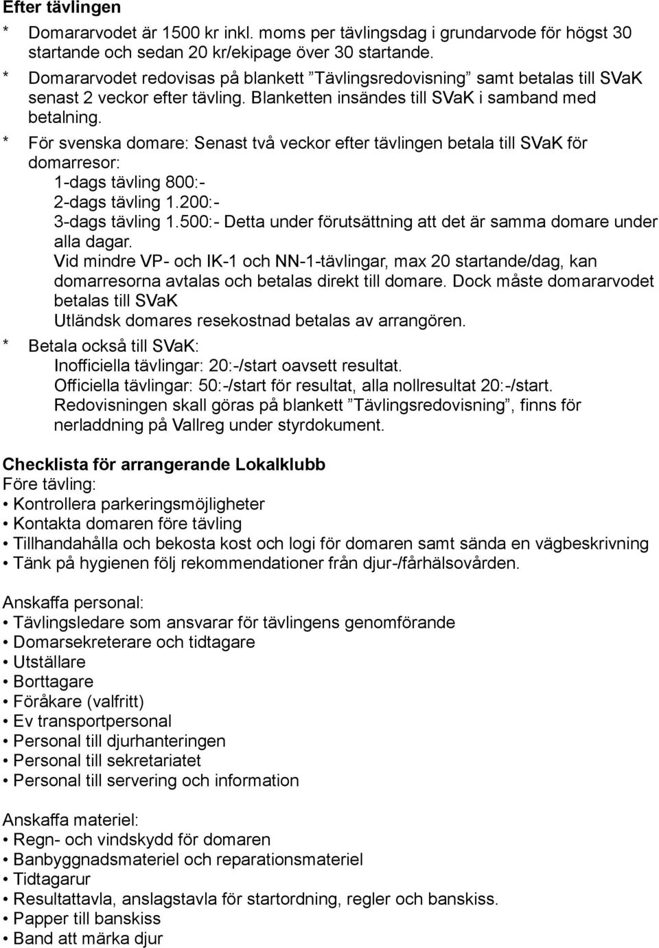 * För svenska domare: Senast två veckor efter tävlingen betala till SVaK för domarresor: 1-dags tävling 800:- 2-dags tävling 1.200:- 3-dags tävling 1.