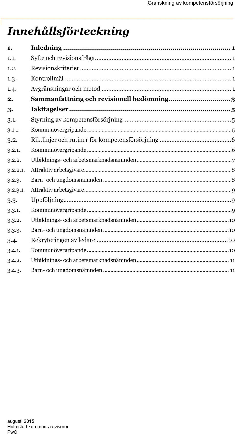 2.1. Kommunövergripande... 6 3.2.2. Utbildnings- och arbetsmarknadsnämnden... 7 3.2.2.1. Attraktiv arbetsgivare... 8 3.2.3. Barn- och ungdomsnämnden... 8 3.2.3.1. Attraktiv arbetsgivare... 9 3.3. Uppföljning.