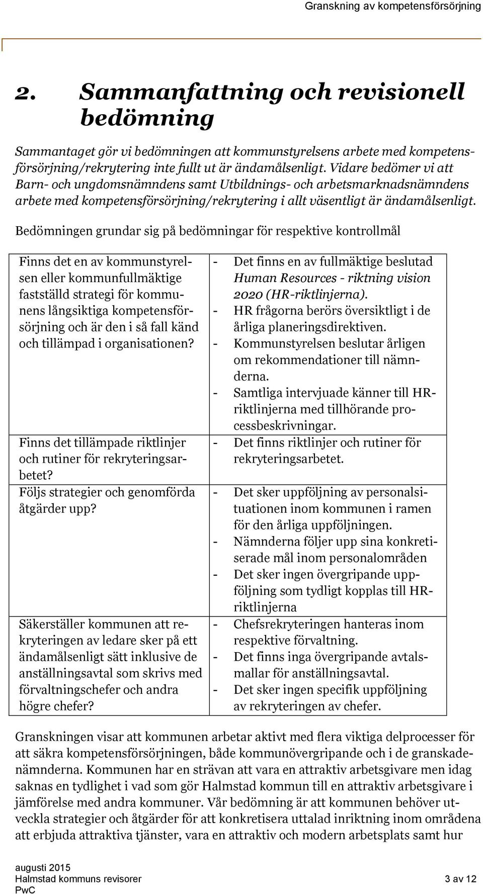 Bedömningen grundar sig på bedömningar för respektive kontrollmål Finns det en av kommunstyrelsen eller kommunfullmäktige fastställd strategi för kommunens långsiktiga kompetensförsörjning och är den