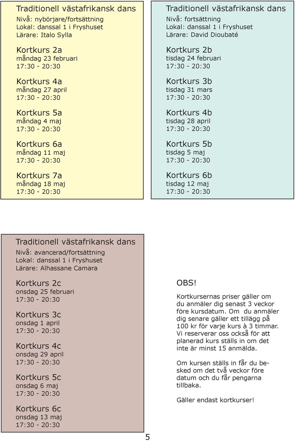 maj Kortkurs 6b tisdag 12 maj Traditionell västafrikansk dans Nivå: avancerad/fortsättning Lärare: Alhassane Camara Kortkurs 2c onsdag 25 februari Kortkurs 3c onsdag 1 april Kortkurs 4c onsdag 29