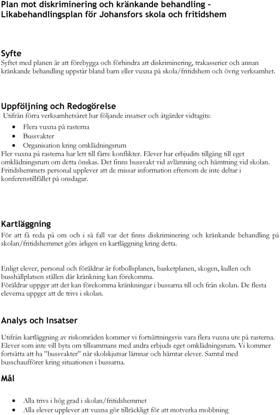 Uppföljning och Redogörelse Utifrån förra verksamhetsåret har följande insatser och åtgärder vidtagits: Flera vuxna på rasterna Bussvakter Organisation kring omklädningsrum Fler vuxna på rasterna har