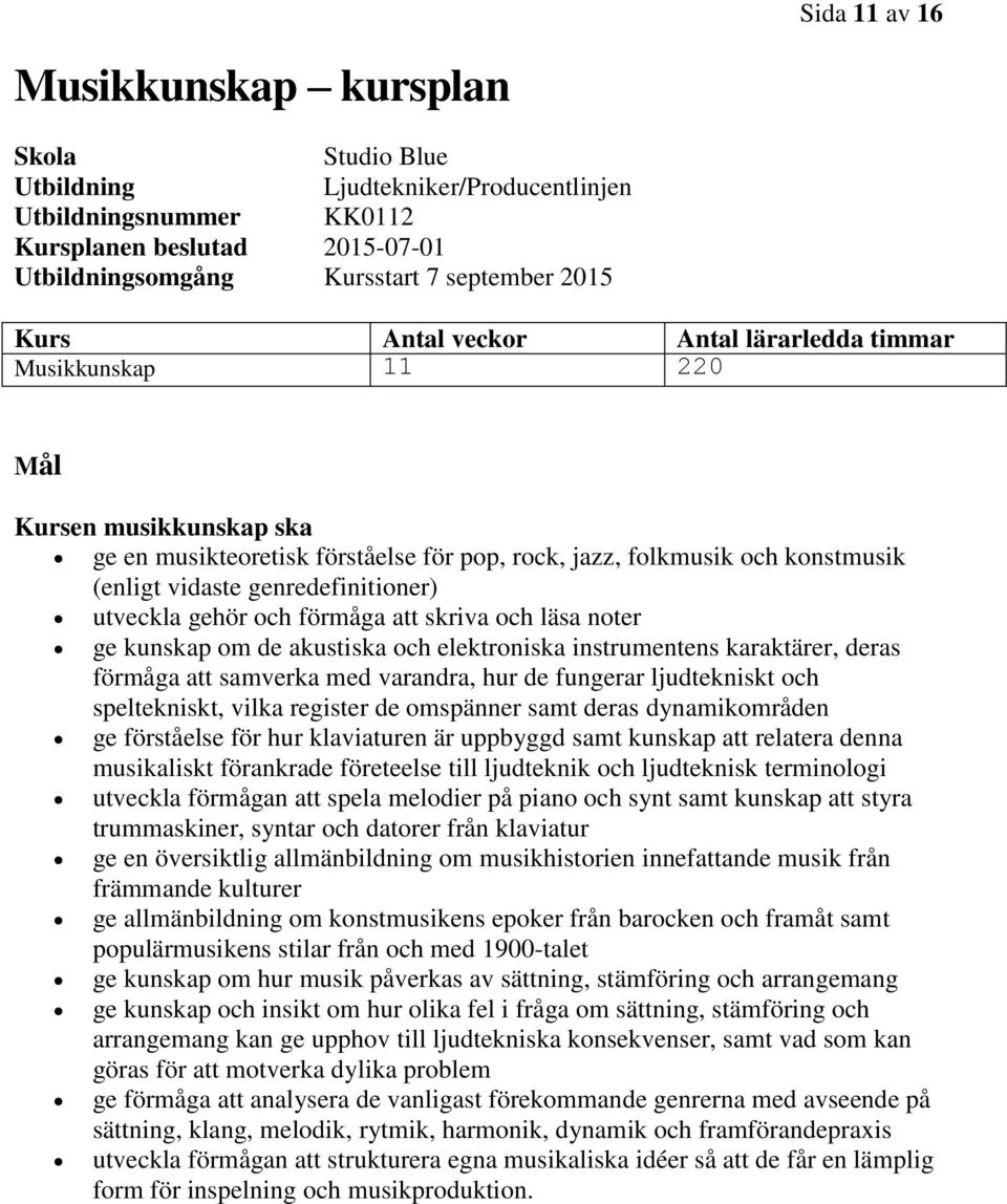 utveckla gehör och förmåga att skriva och läsa noter ge kunskap om de akustiska och elektroniska instrumentens karaktärer, deras förmåga att samverka med varandra, hur de fungerar ljudtekniskt och