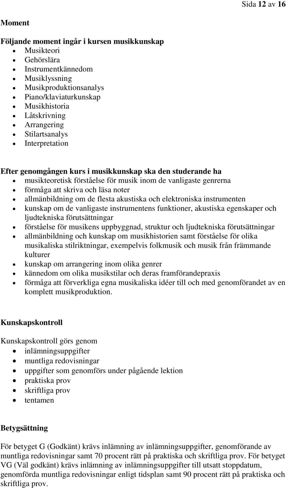 allmänbildning om de flesta akustiska och elektroniska instrumenten kunskap om de vanligaste instrumentens funktioner, akustiska egenskaper och ljudtekniska förutsättningar förståelse för musikens