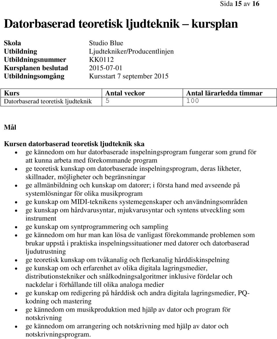 inspelningsprogram fungerar som grund för att kunna arbeta med förekommande program ge teoretisk kunskap om datorbaserade inspelningsprogram, deras likheter, skillnader, möjligheter och begränsningar