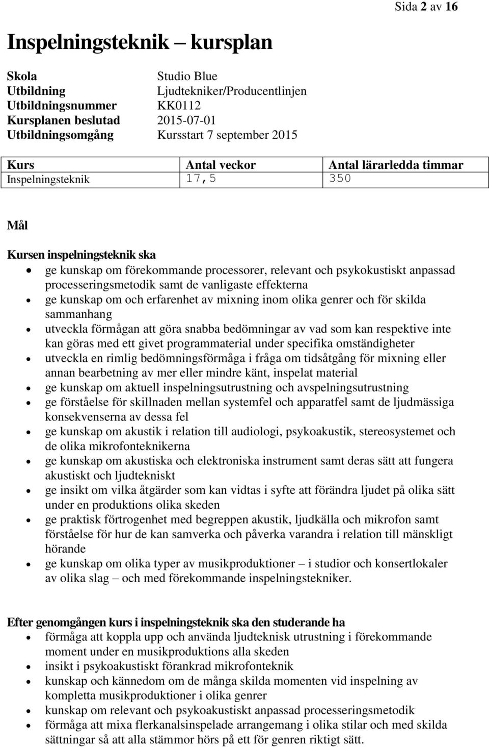 samt de vanligaste effekterna ge kunskap om och erfarenhet av mixning inom olika genrer och för skilda sammanhang utveckla förmågan att göra snabba bedömningar av vad som kan respektive inte kan