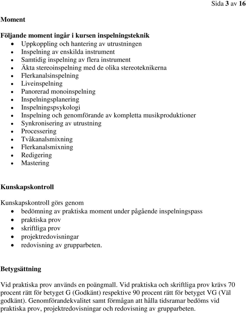 musikproduktioner Synkronisering av utrustning Processering Tvåkanalsmixning Flerkanalsmixning Redigering Mastering Kunskapskontroll Kunskapskontroll görs genom bedömning av praktiska moment under