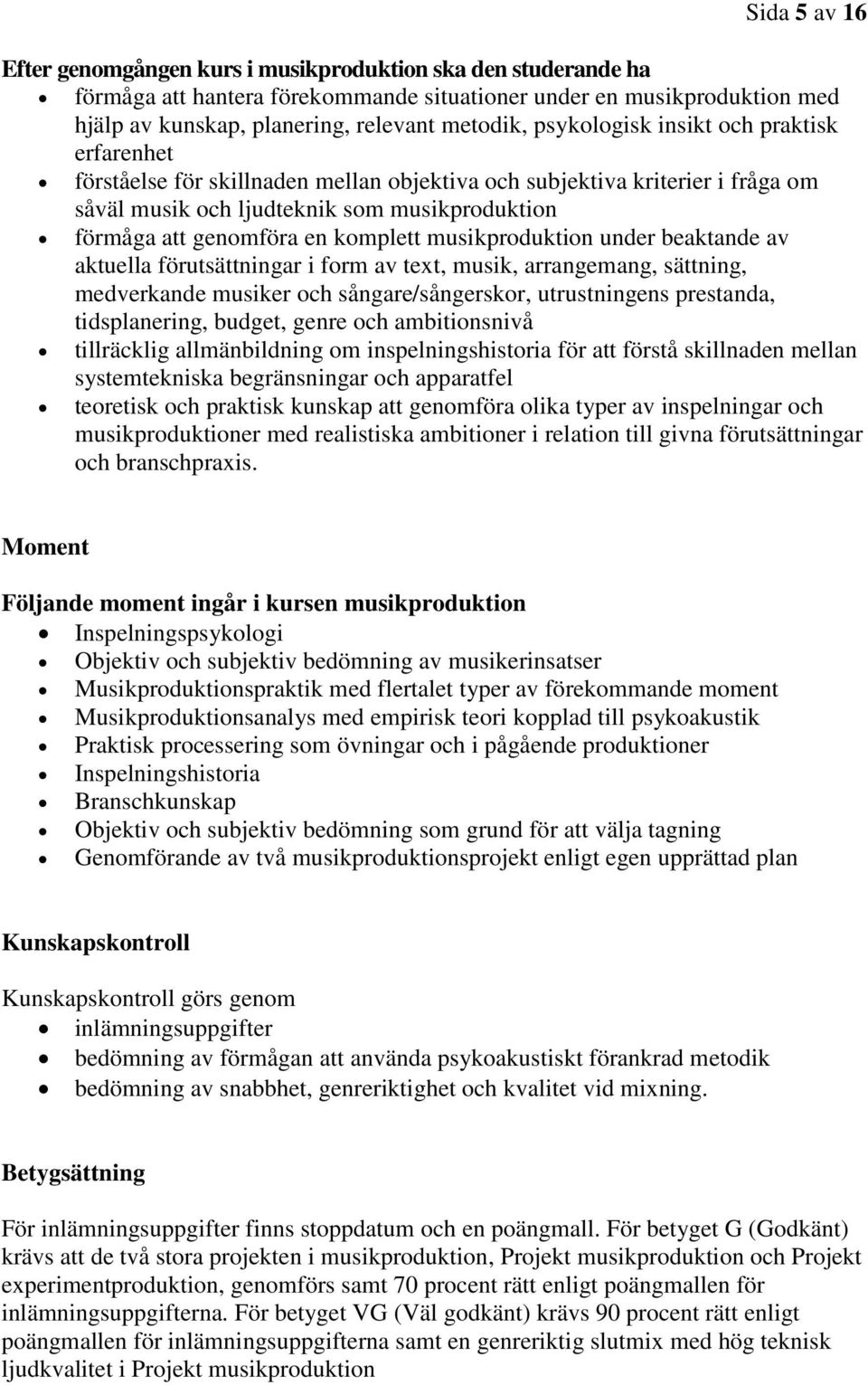 komplett musikproduktion under beaktande av aktuella förutsättningar i form av text, musik, arrangemang, sättning, medverkande musiker och sångare/sångerskor, utrustningens prestanda, tidsplanering,