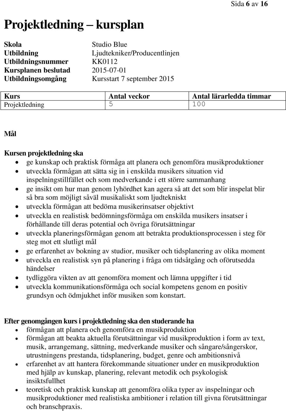 sig in i enskilda musikers situation vid inspelningstillfället och som medverkande i ett större sammanhang ge insikt om hur man genom lyhördhet kan agera så att det som blir inspelat blir så bra som