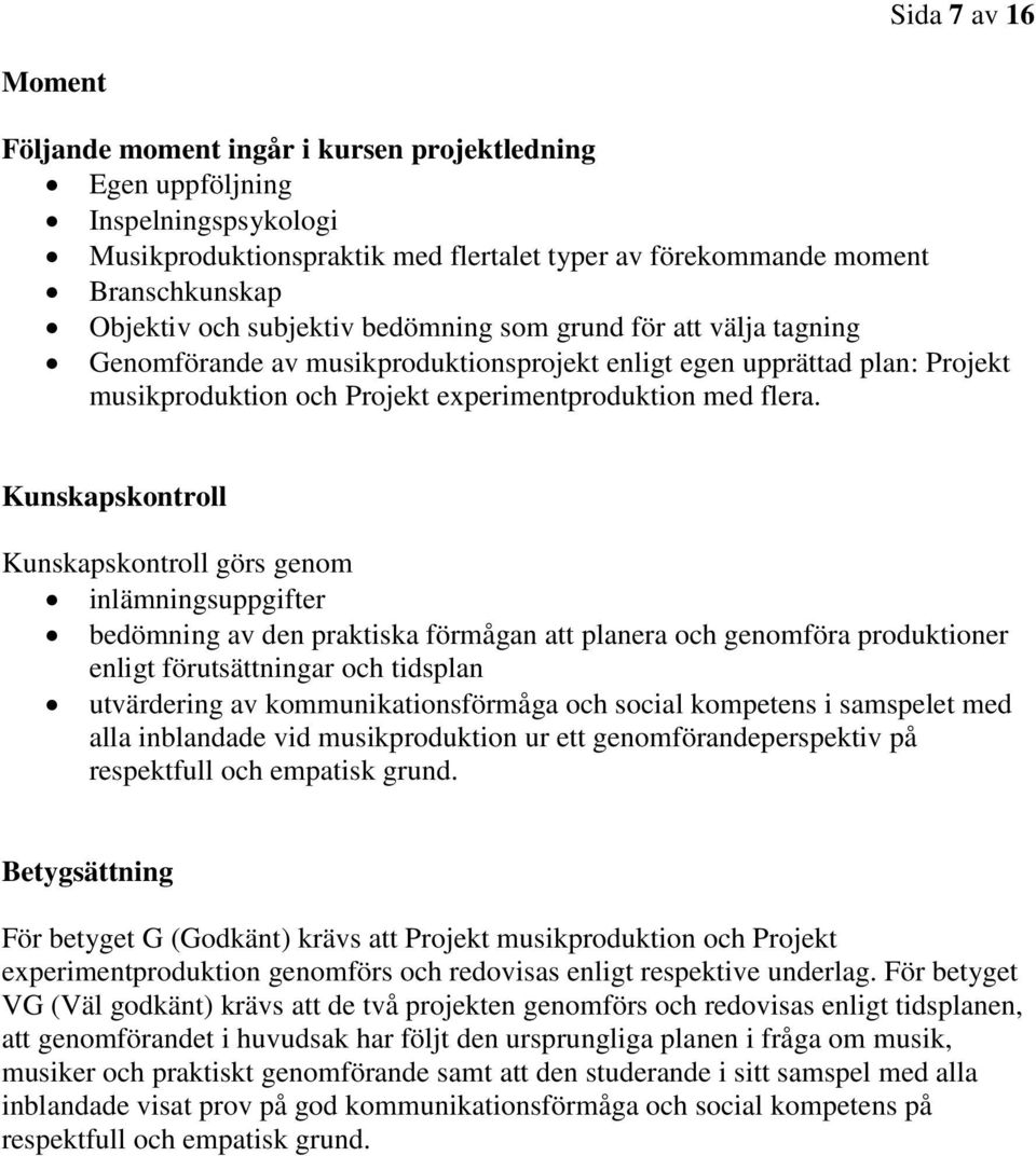 Kunskapskontroll Kunskapskontroll görs genom inlämningsuppgifter bedömning av den praktiska förmågan att planera och genomföra produktioner enligt förutsättningar och tidsplan utvärdering av