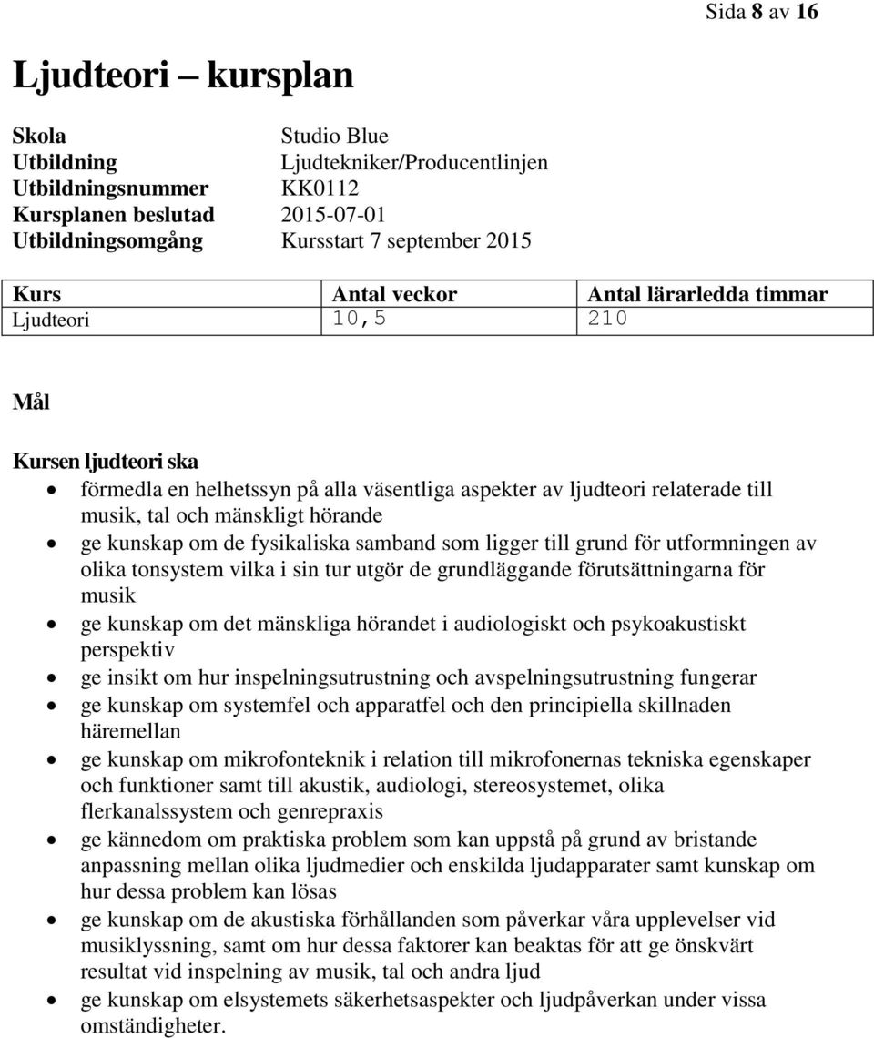 kunskap om de fysikaliska samband som ligger till grund för utformningen av olika tonsystem vilka i sin tur utgör de grundläggande förutsättningarna för musik ge kunskap om det mänskliga hörandet i