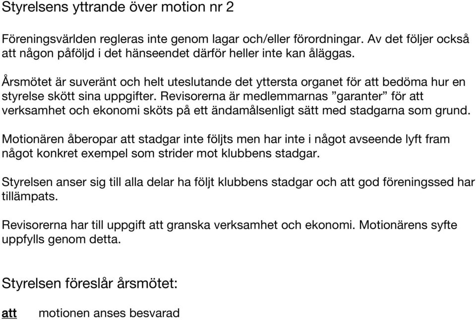 Revisorerna är medlemmarnas garanter för verksamhet och ekonomi sköts på ett ändamålsenligt sätt med stadgarna som grund.