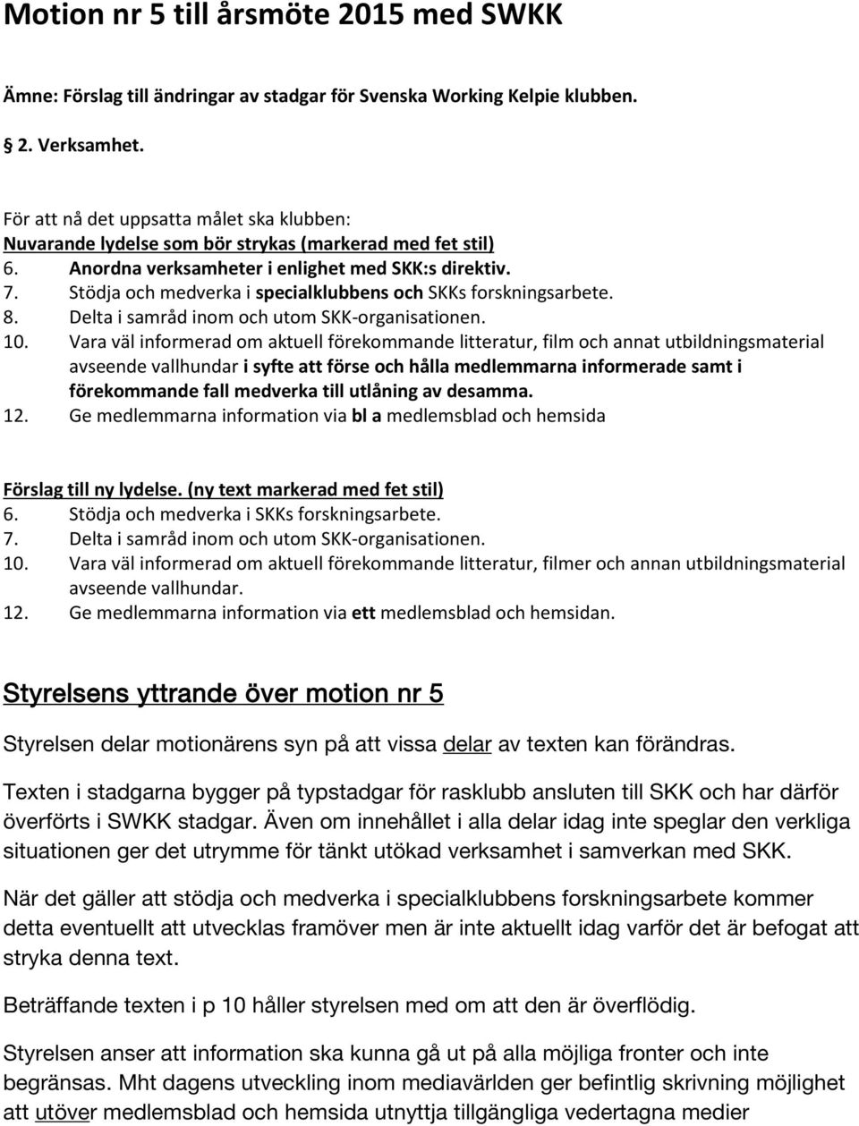 Stödja och medverka i specialklubbens och SKKs forskningsarbete. 8. Delta i samråd inom och utom SKK-organisationen. 10.