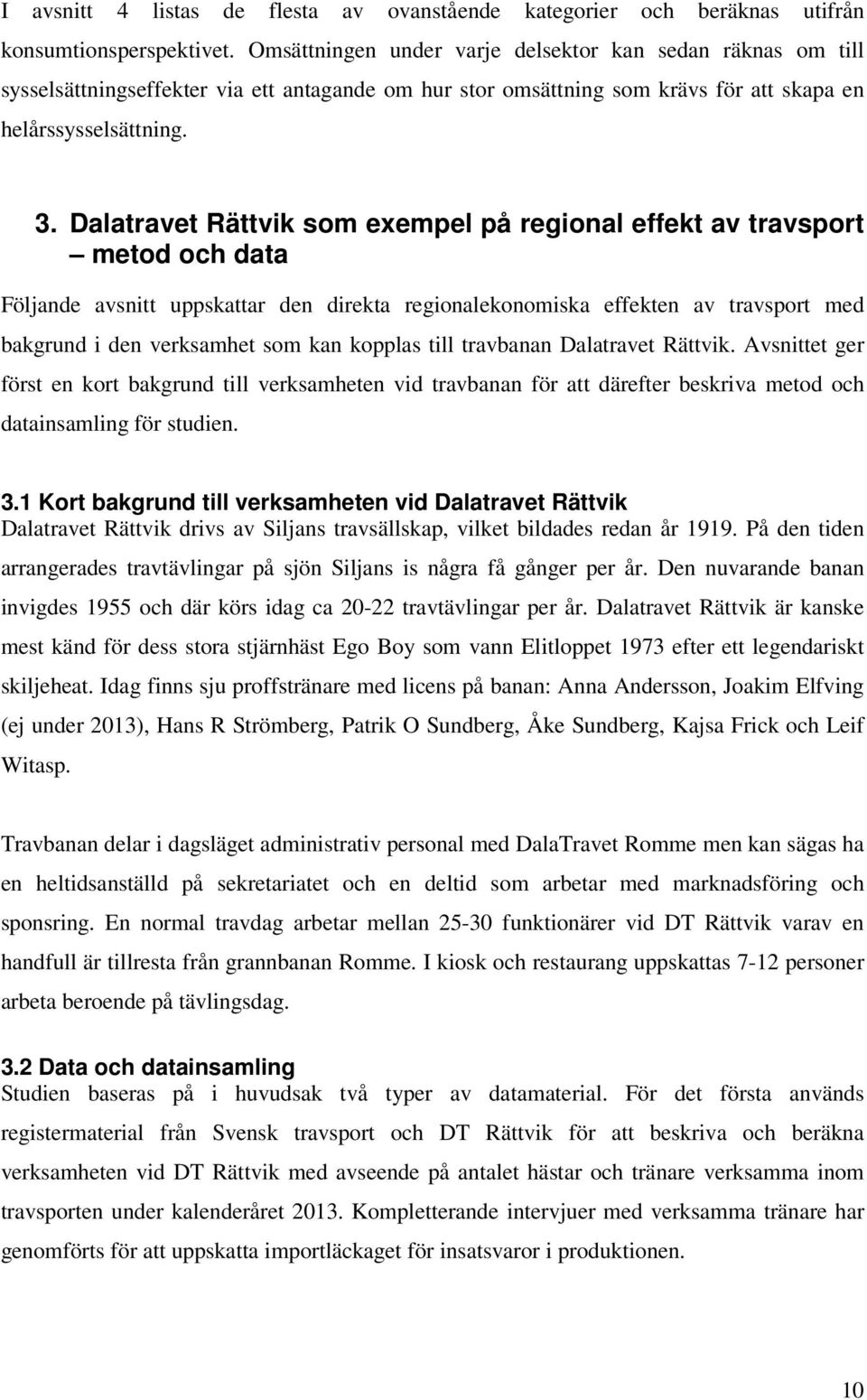 Dalatravet Rättvik som exempel på regional effekt av travsport metod och data Följande avsnitt uppskattar den direkta regionalekonomiska effekten av travsport med bakgrund i den verksamhet som kan