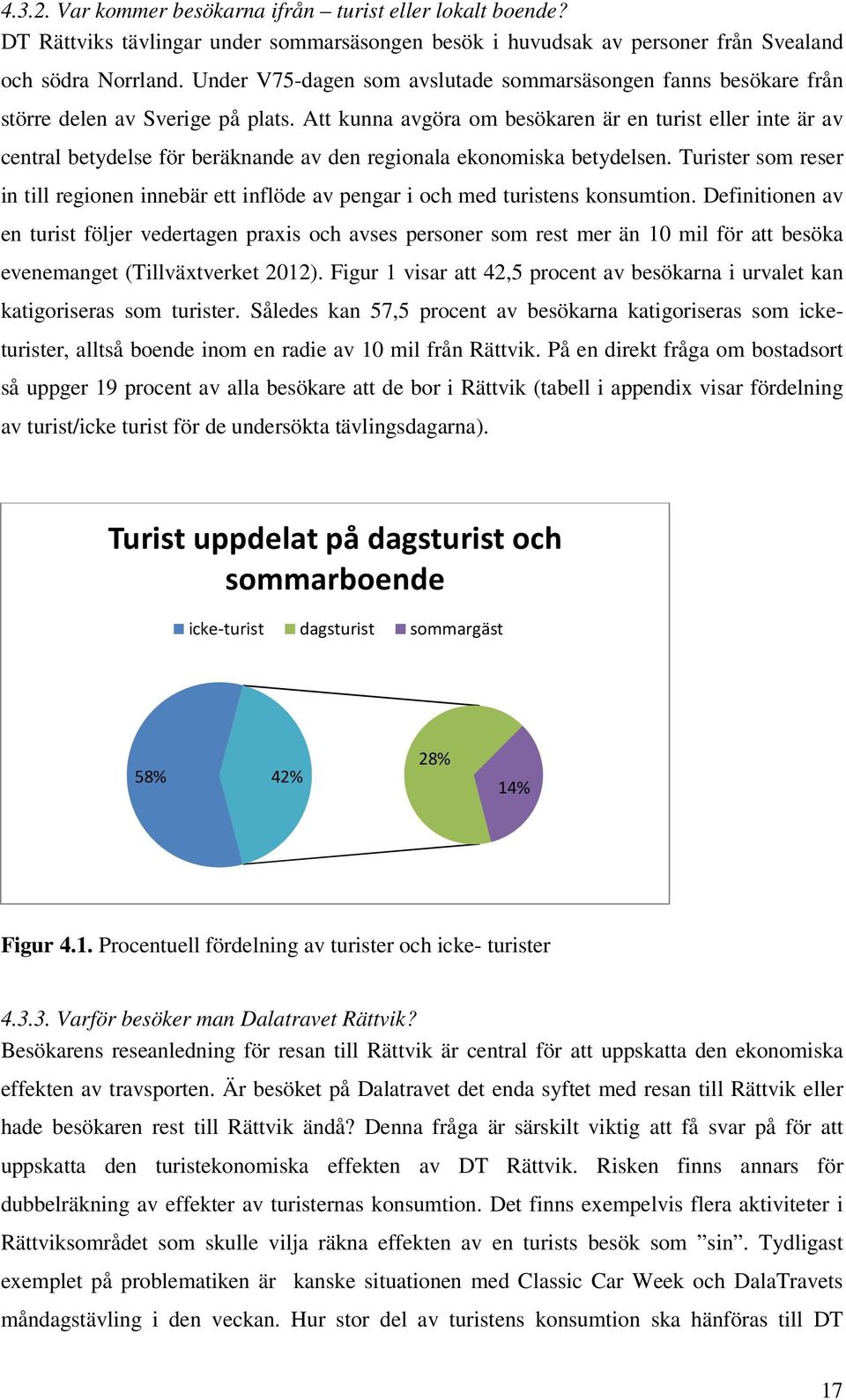 Att kunna avgöra om besökaren är en turist eller inte är av central betydelse för beräknande av den regionala ekonomiska betydelsen.