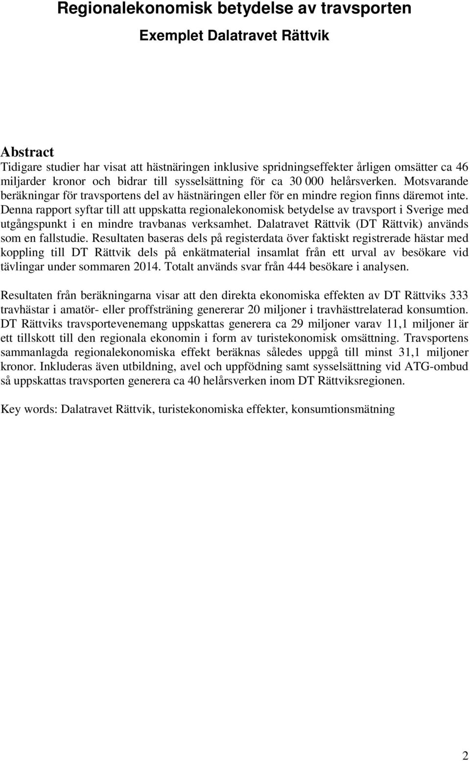 Denna rapport syftar till att uppskatta regionalekonomisk betydelse av travsport i Sverige med utgångspunkt i en mindre travbanas verksamhet. Dalatravet Rättvik (DT Rättvik) används som en fallstudie.