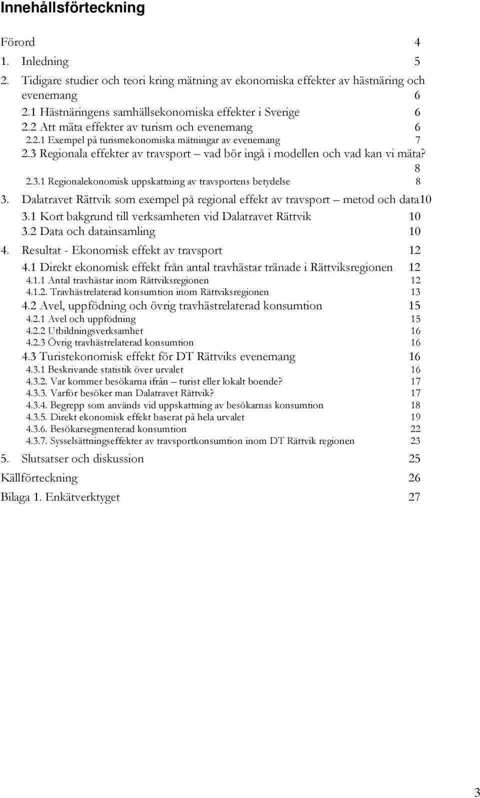 3 Regionala effekter av travsport vad bör ingå i modellen och vad kan vi mäta? 8 2.3.1 Regionalekonomisk uppskattning av travsportens betydelse 8 3.