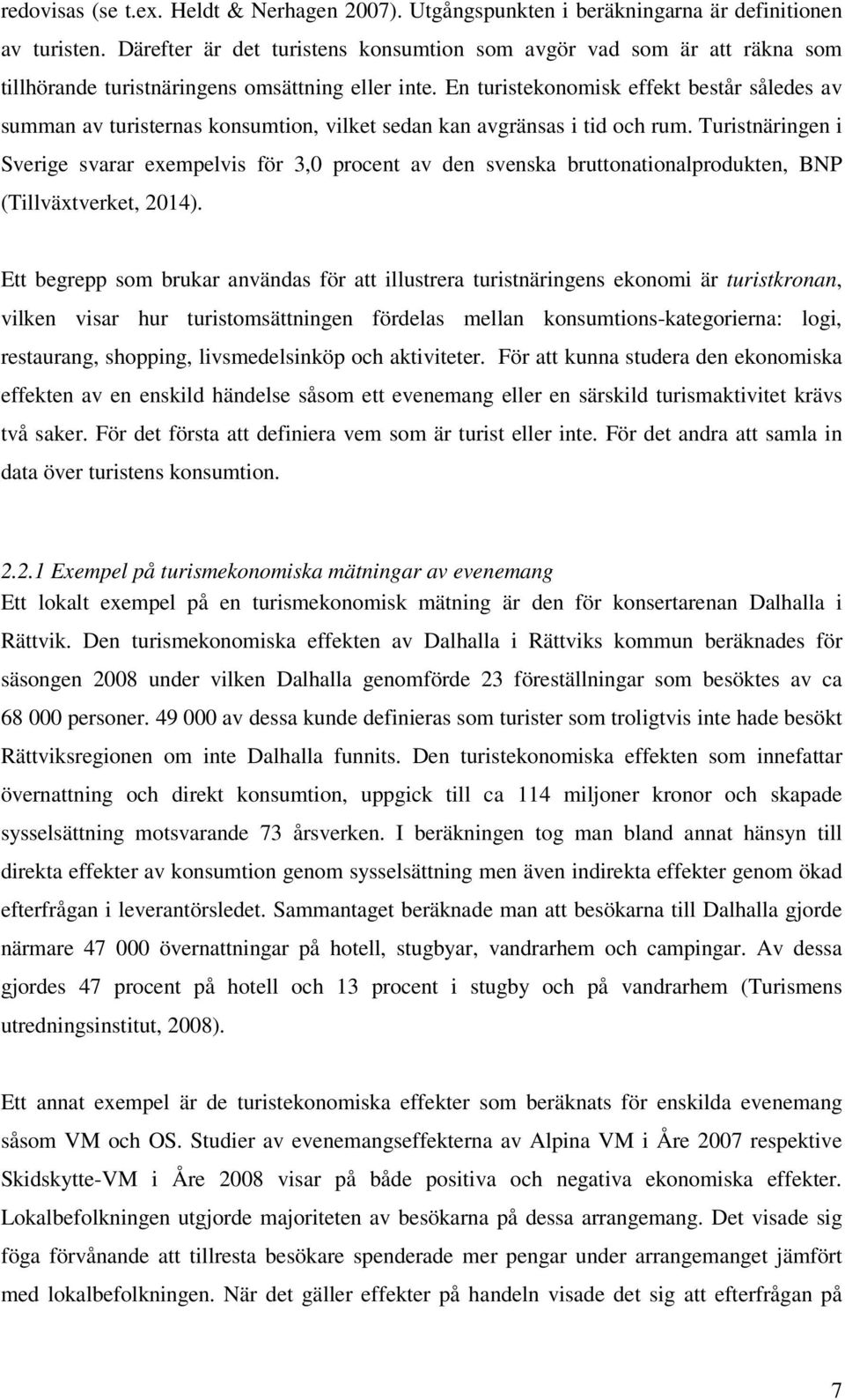 En turistekonomisk effekt består således av summan av turisternas konsumtion, vilket sedan kan avgränsas i tid och rum.