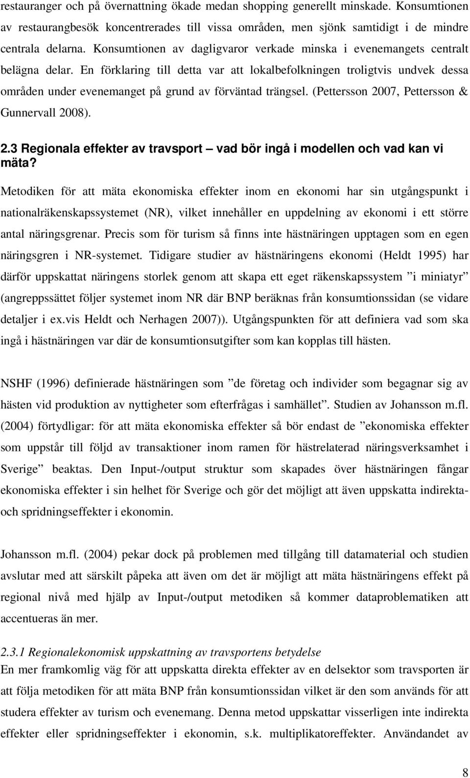 En förklaring till detta var att lokalbefolkningen troligtvis undvek dessa områden under evenemanget på grund av förväntad trängsel. (Pettersson 20