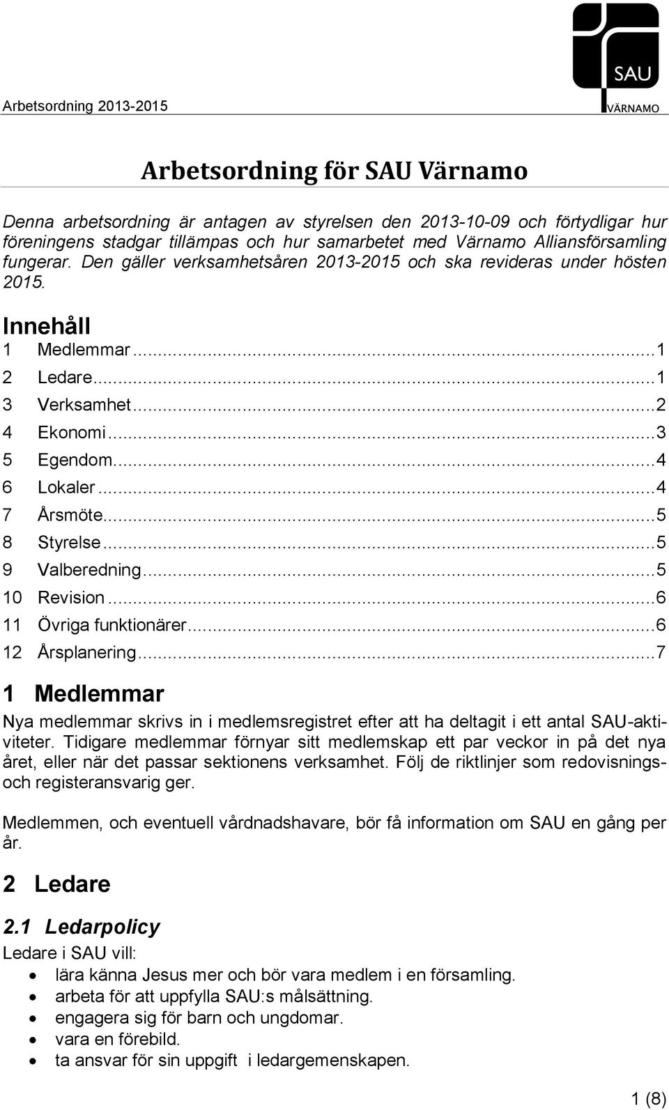 .. 5 8 Styrelse... 5 9 Valberedning... 5 10 Revision... 6 11 Övriga funktionärer... 6 12 Årsplanering.