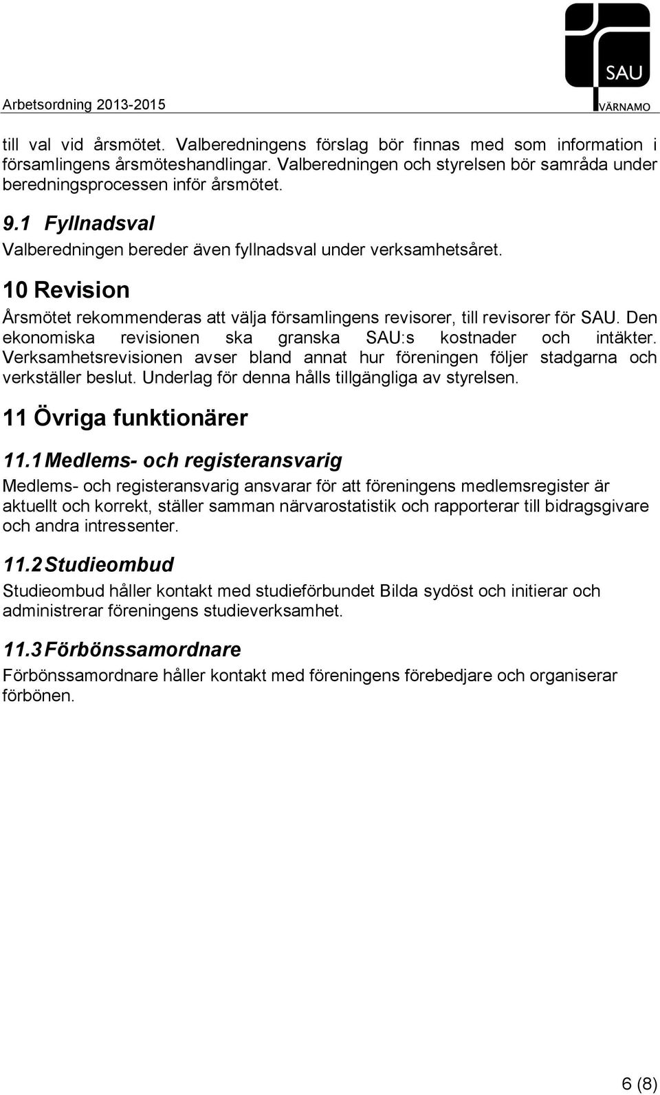 Den ekonomiska revisionen ska granska SAU:s kostnader och intäkter. Verksamhetsrevisionen avser bland annat hur föreningen följer stadgarna och verkställer beslut.