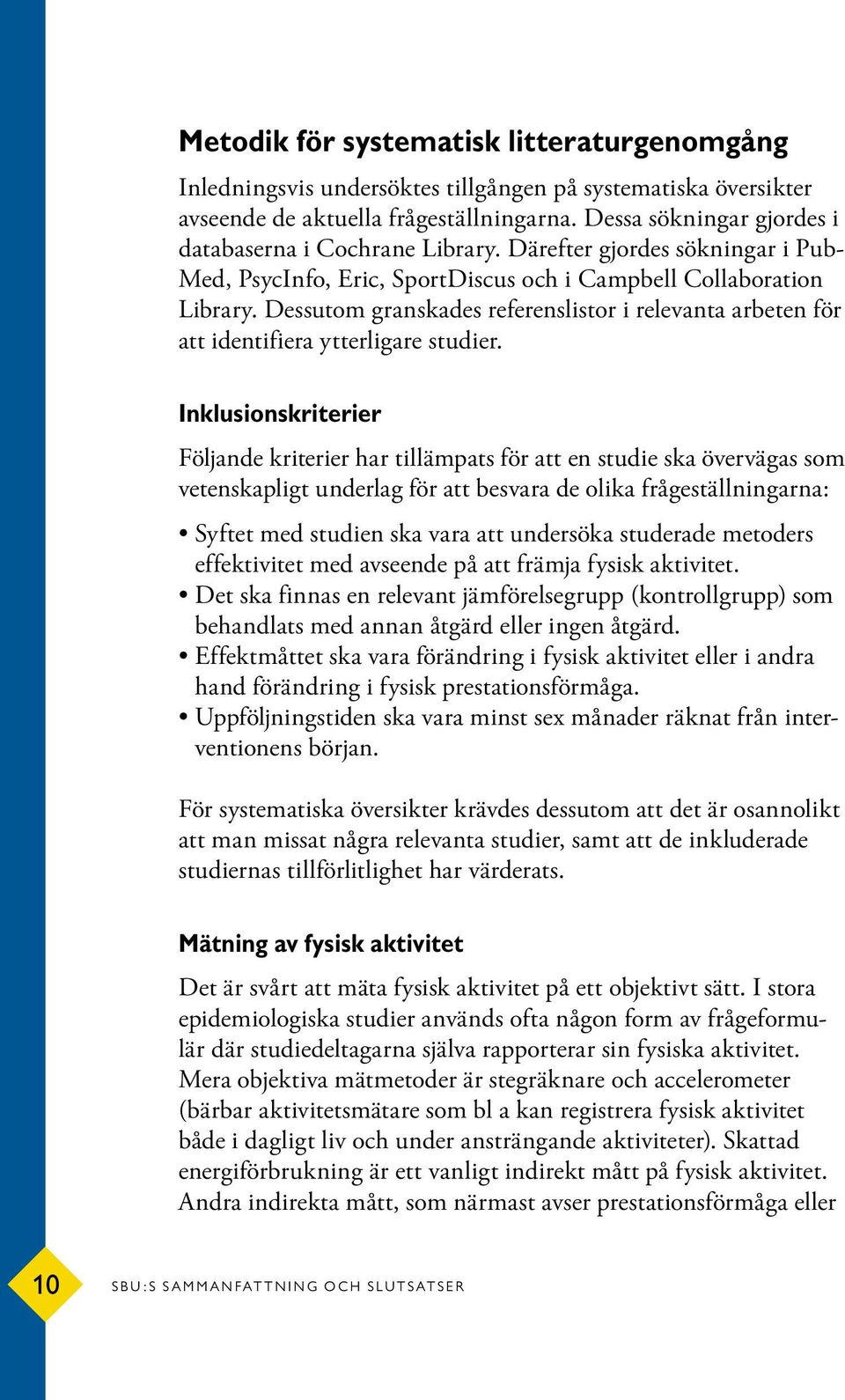 Dessutom granskades referenslistor i relevanta arbeten för att identifiera ytterligare studier.