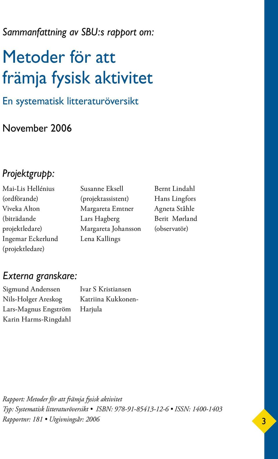 Hans Lingfors Agneta Ståhle Berit Mørland (observatör) Externa granskare: Sigmund Anderssen Nils-Holger Areskog Lars-Magnus Engström Karin Harms-Ringdahl Ivar S Kristiansen