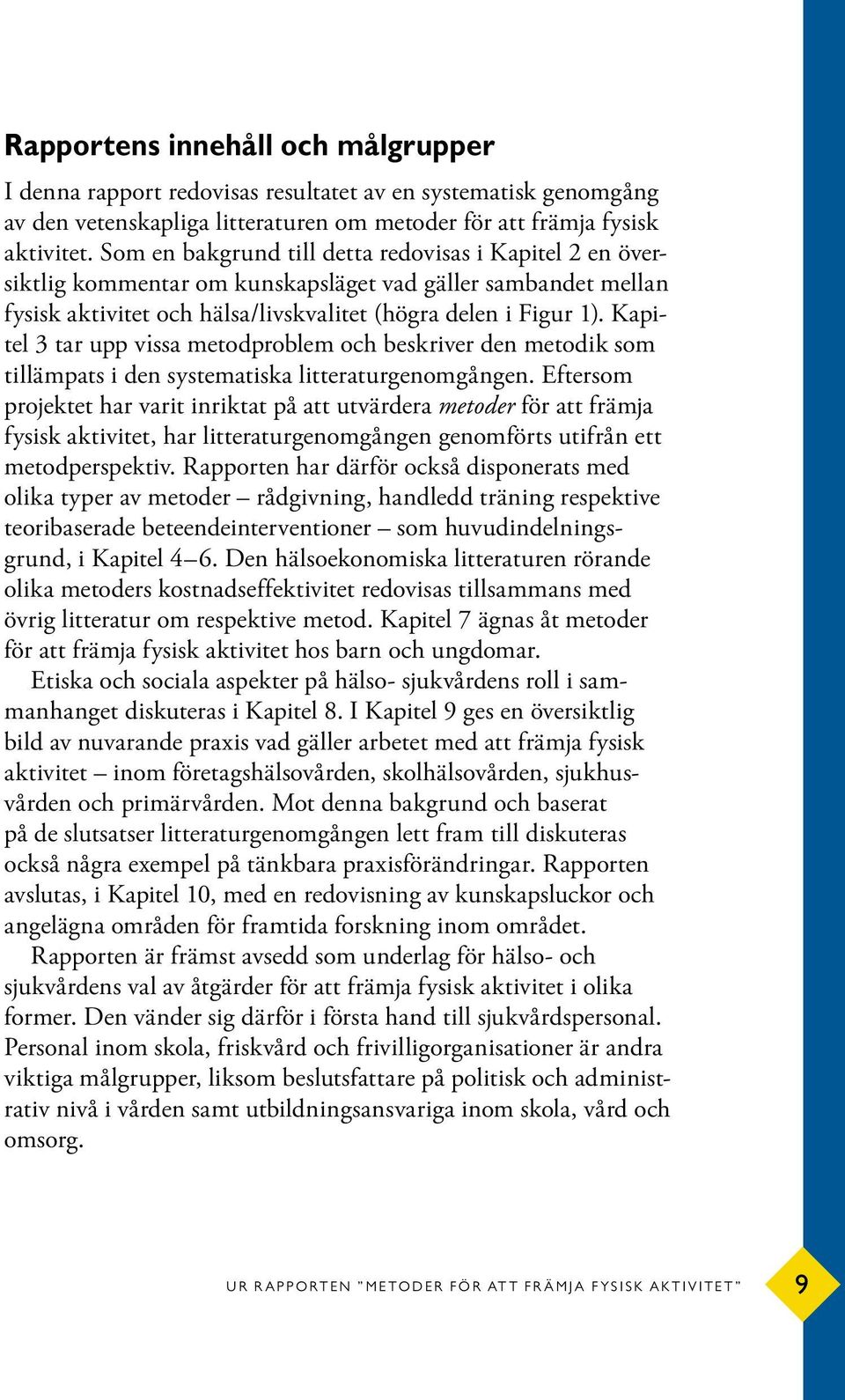 Kapitel 3 tar upp vissa metodproblem och beskriver den metodik som tillämpats i den systematiska litteraturgenomgången.