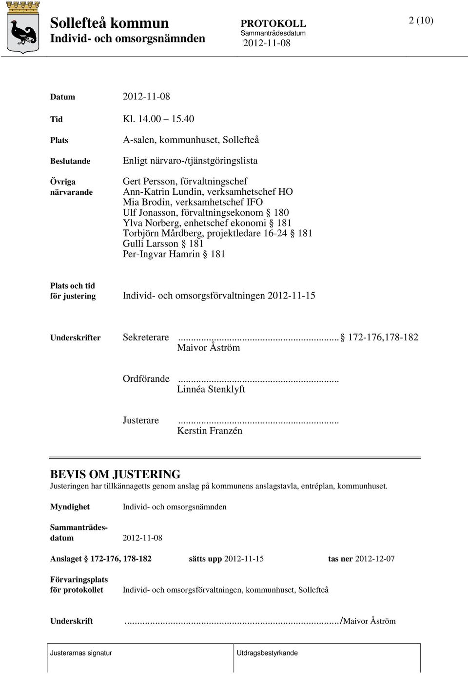 verksamhetschef IFO Ulf Jonasson, förvaltningsekonom 180 Ylva Norberg, enhetschef ekonomi 181 Torbjörn Mårdberg, projektledare 16-24 181 Gulli Larsson 181 Per-Ingvar Hamrin 181 Plats och tid för