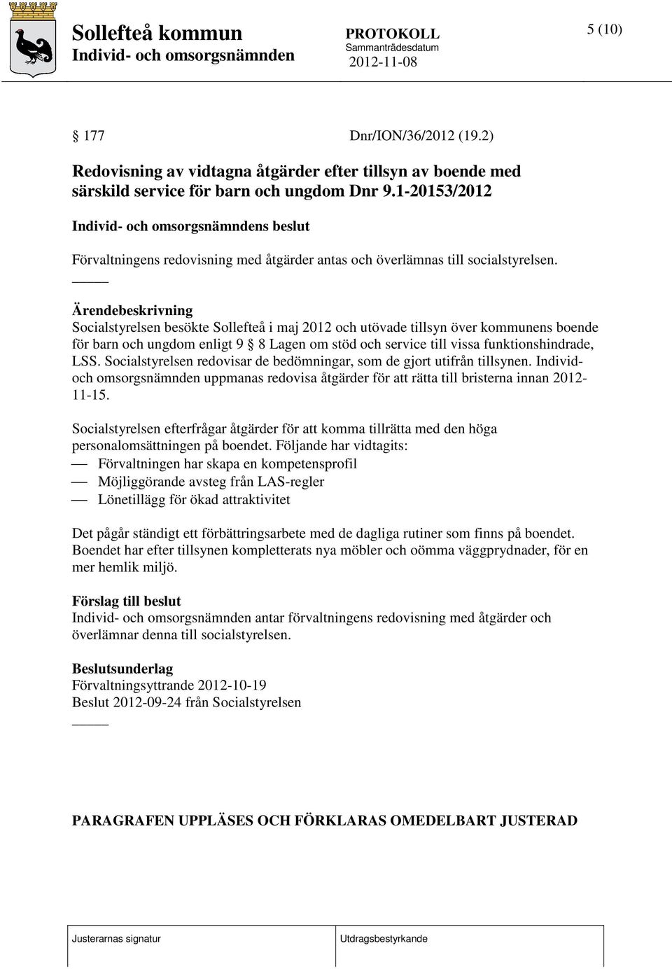 Ärendebeskrivning Socialstyrelsen besökte Sollefteå i maj 2012 och utövade tillsyn över kommunens boende för barn och ungdom enligt 9 8 Lagen om stöd och service till vissa funktionshindrade, LSS.