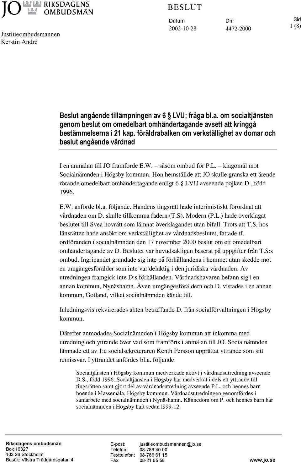 Hon hemställde att JO skulle granska ett ärende rörande omedelbart omhändertagande enligt 6 LVU avseende pojken D., född 1996. E.W. anförde bl.a. följande.