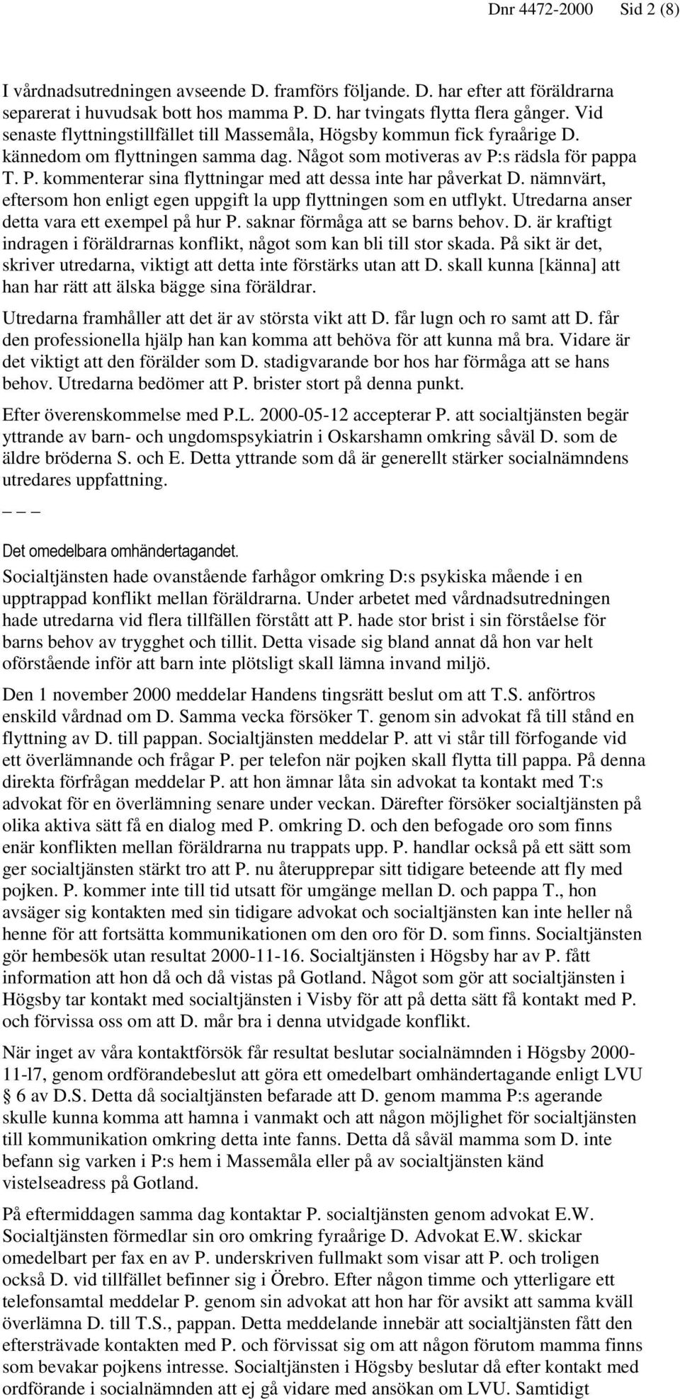 s rädsla för pappa T. P. kommenterar sina flyttningar med att dessa inte har påverkat D. nämnvärt, eftersom hon enligt egen uppgift la upp flyttningen som en utflykt.