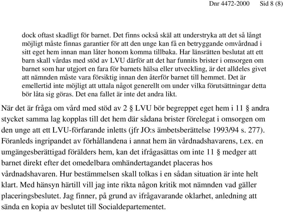 Har länsrätten beslutat att ett barn skall vårdas med stöd av LVU därför att det har funnits brister i omsorgen om barnet som har utgjort en fara för barnets hälsa eller utveckling, är det alldeles