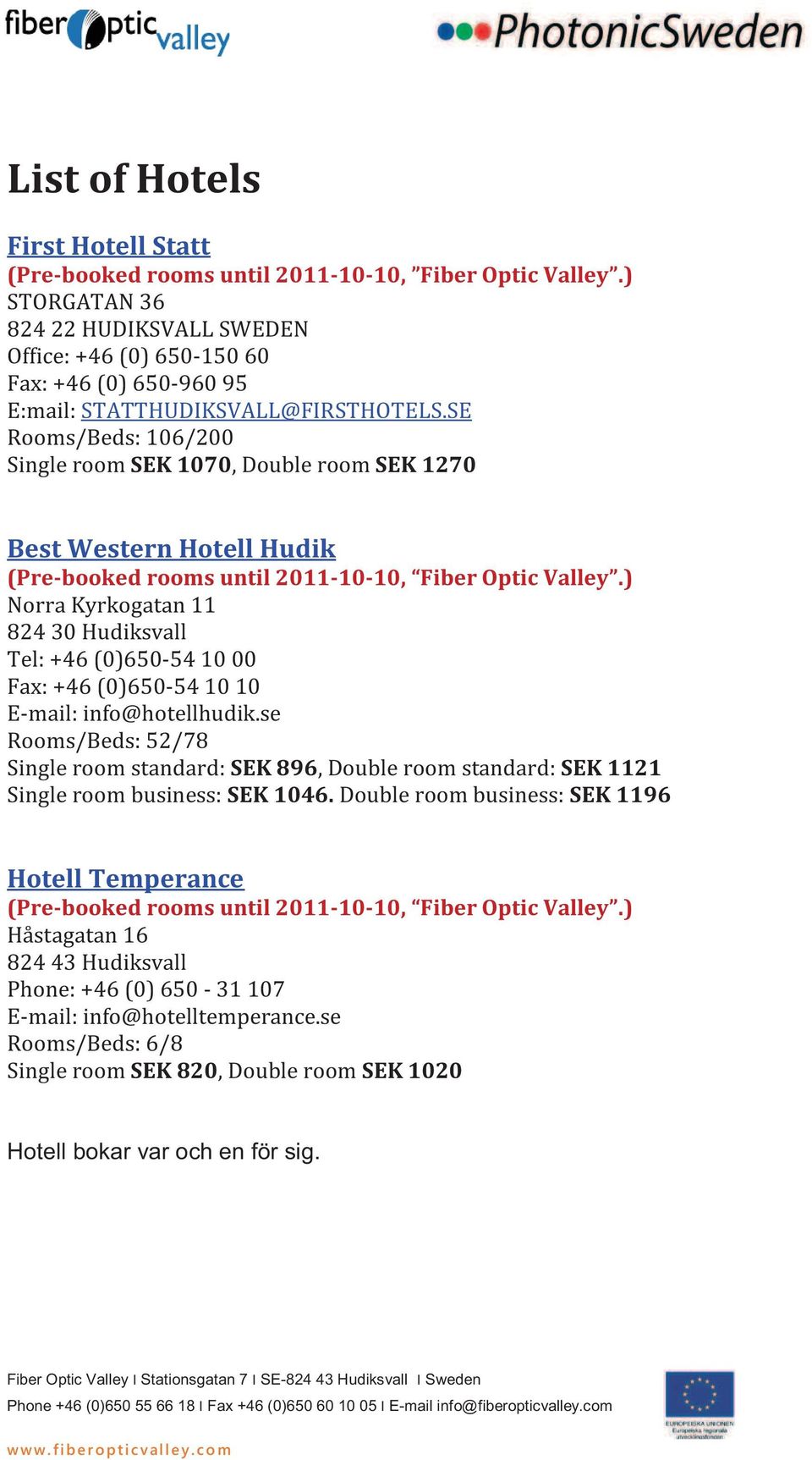 SE Rooms/Beds: 106/200 Single room SEK 1070, Double room SEK 1270 Best Western Hotell Hudik (Pre-booked rooms until 2011-10-10, Fiber Optic Valley.