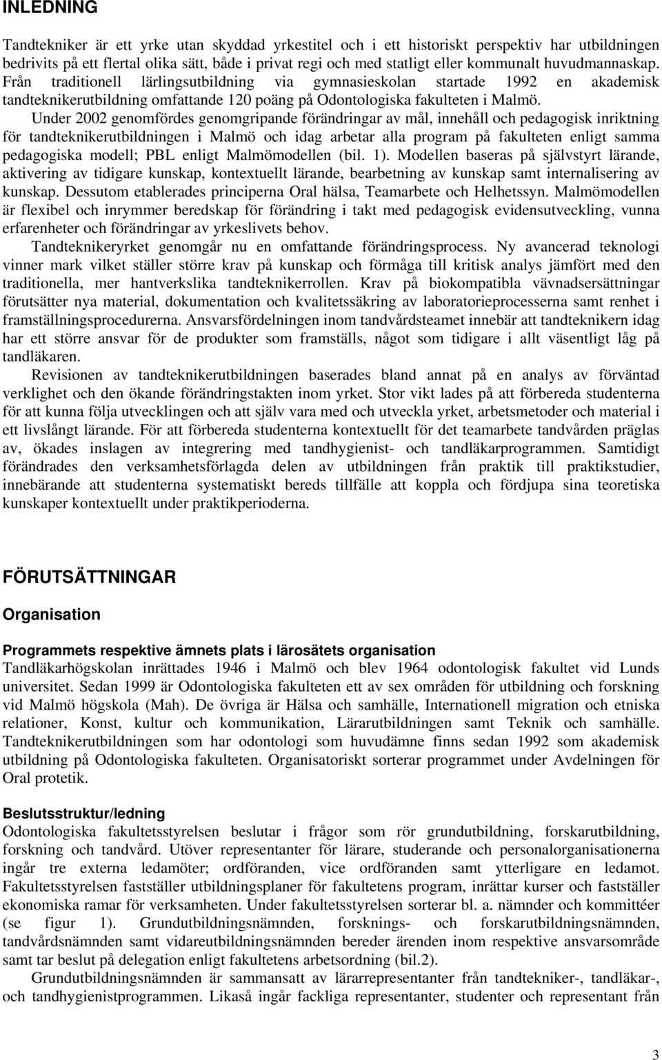 Under 2002 genomfördes genomgripande förändringar av mål, innehåll och pedagogisk inriktning för tandteknikerutbildningen i Malmö och idag arbetar alla program på fakulteten enligt samma pedagogiska