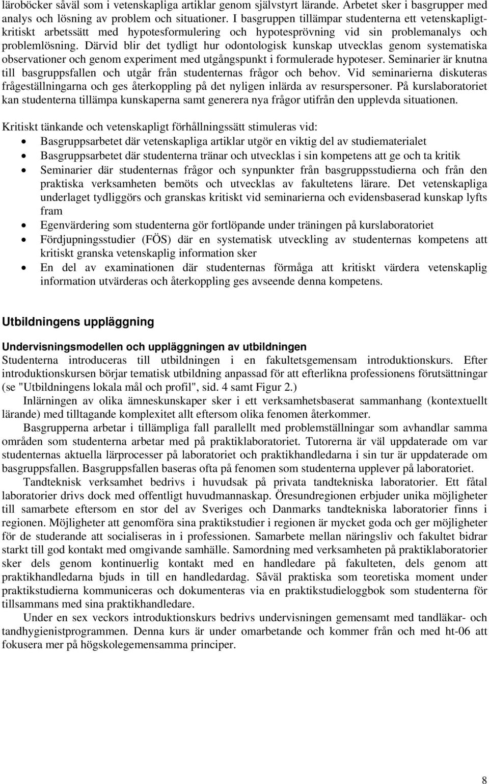 Därvid blir det tydligt hur odontologisk kunskap utvecklas genom systematiska observationer och genom experiment med utgångspunkt i formulerade hypoteser.