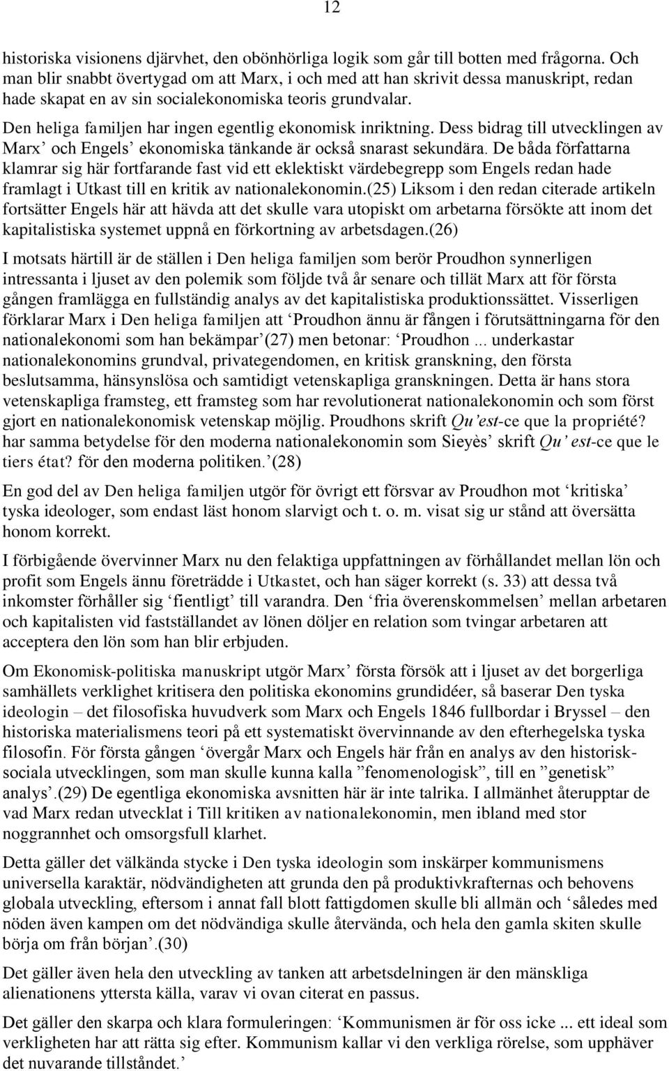 Den heliga familjen har ingen egentlig ekonomisk inriktning. Dess bidrag till utvecklingen av Marx och Engels ekonomiska tänkande är också snarast sekundära.