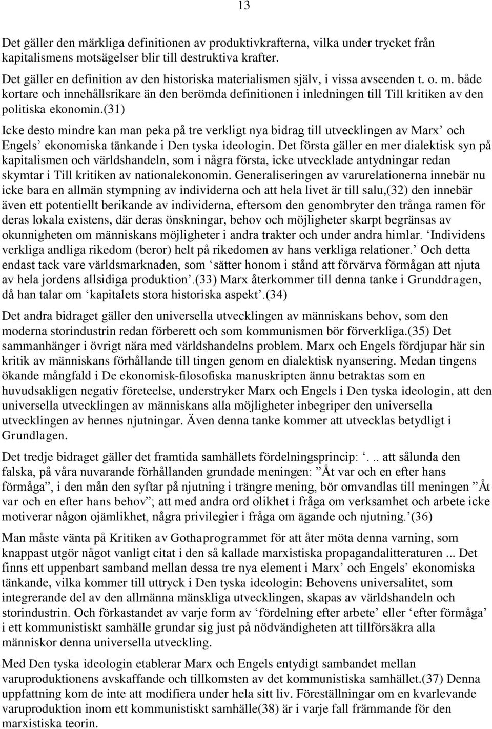 (31) Icke desto mindre kan man peka på tre verkligt nya bidrag till utvecklingen av Marx och Engels ekonomiska tänkande i Den tyska ideologin.