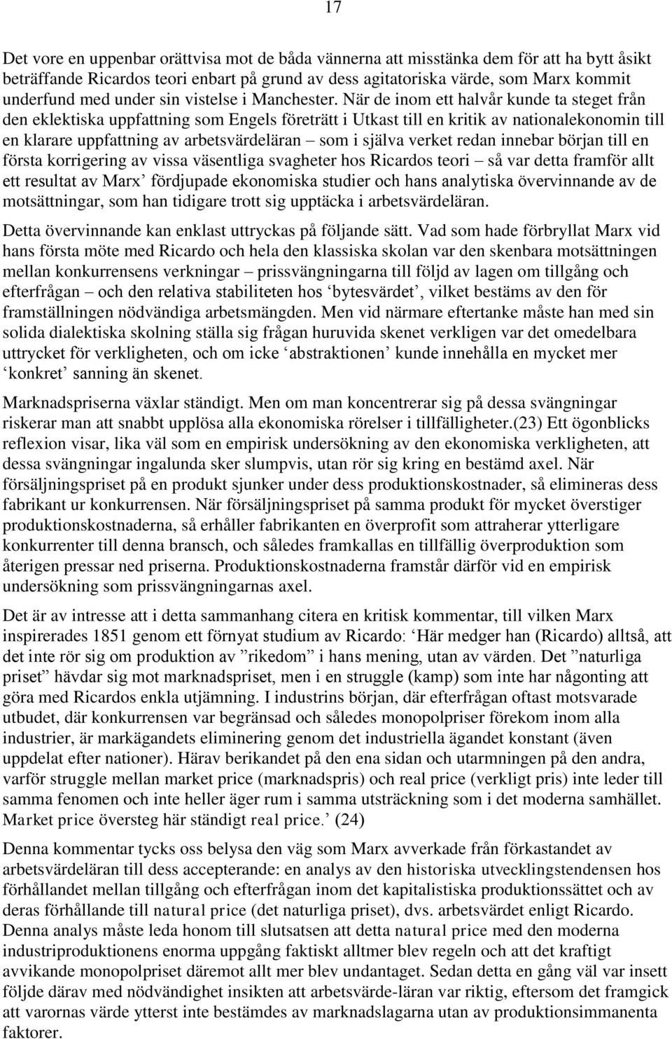 När de inom ett halvår kunde ta steget från den eklektiska uppfattning som Engels företrätt i Utkast till en kritik av nationalekonomin till en klarare uppfattning av arbetsvärdeläran som i själva