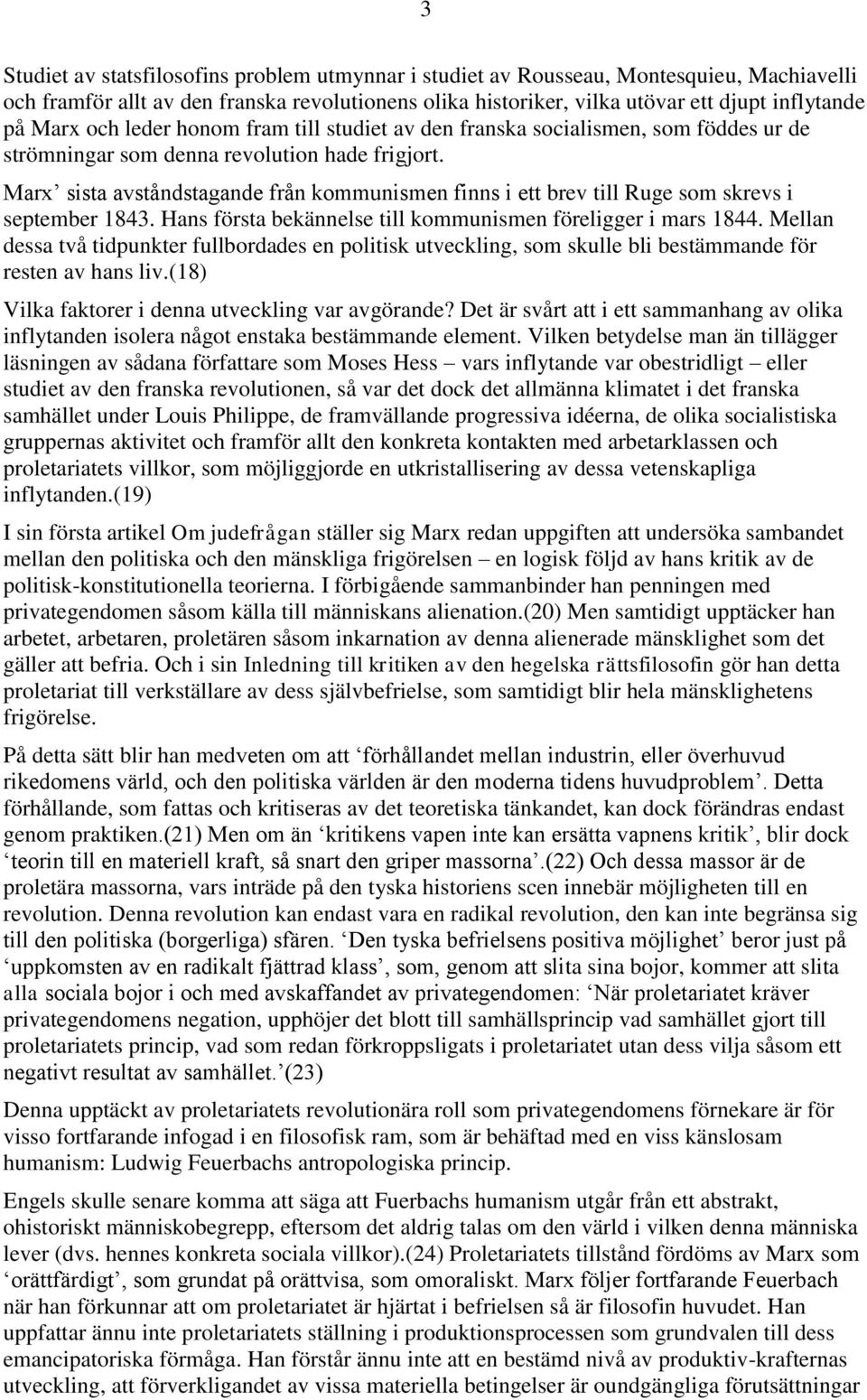 Marx sista avståndstagande från kommunismen finns i ett brev till Ruge som skrevs i september 1843. Hans första bekännelse till kommunismen föreligger i mars 1844.