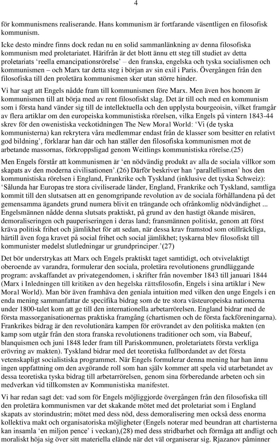 Härifrån är det blott ännu ett steg till studiet av detta proletariats reella emancipationsrörelse den franska, engelska och tyska socialismen och kommunismen och Marx tar detta steg i början av sin