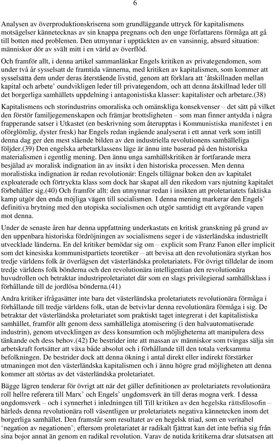 Och framför allt, i denna artikel sammanlänkar Engels kritiken av privategendomen, som under två år sysselsatt de framtida vännerna, med kritiken av kapitalismen, som kommer att sysselsätta dem under