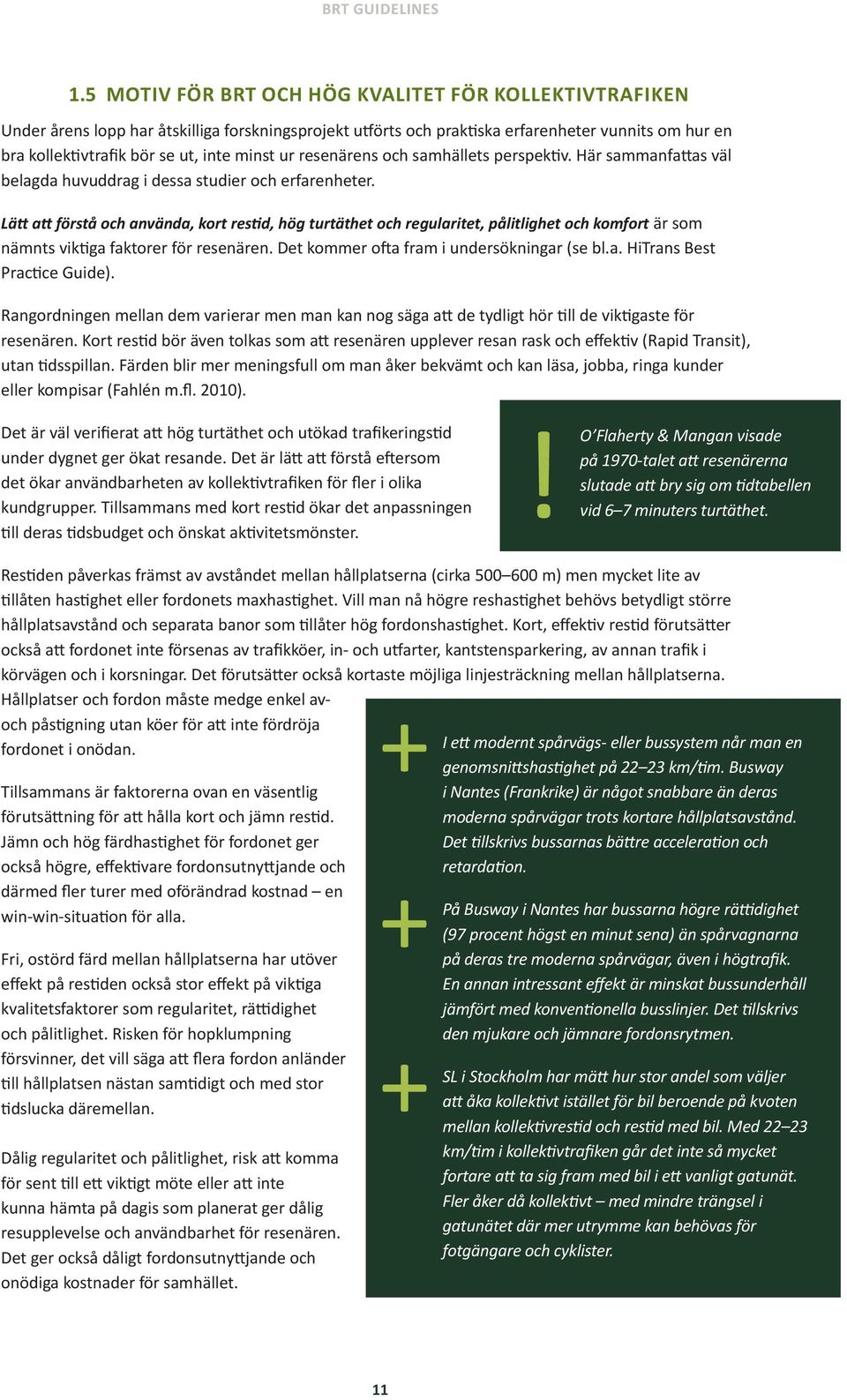 Lätt att förstå och använda, kort restid, hög turtäthet och regularitet, pålitlighet och komfort är som nämnts viktiga faktorer för resenären. Det kommer ofta fram i undersökningar (se bl.a. HiTrans Best Practice Guide).