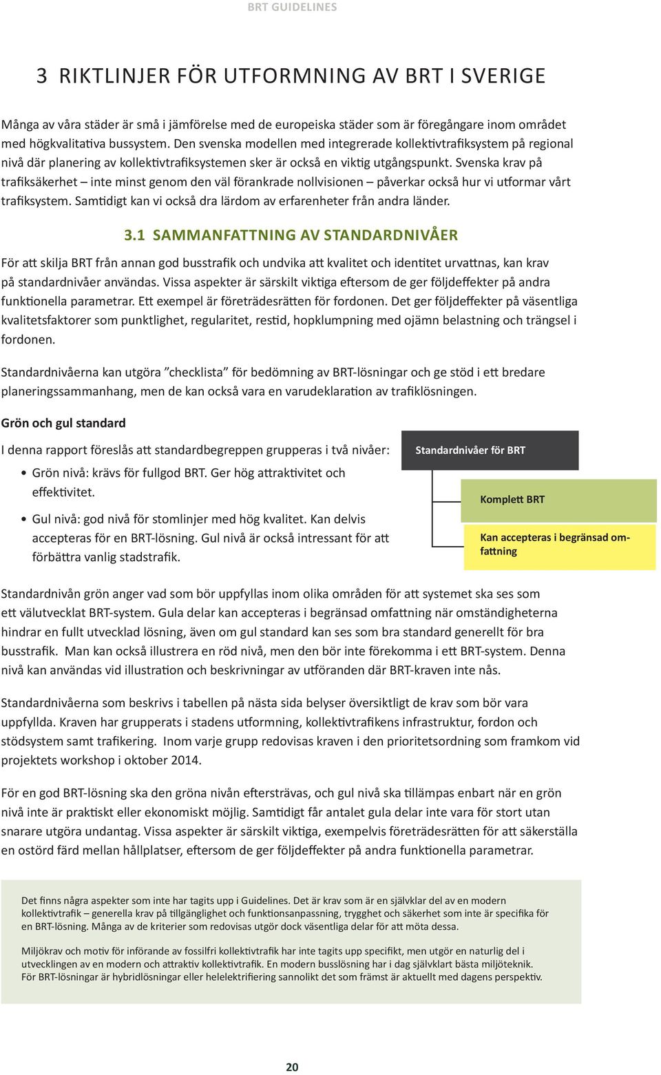 Svenska krav på trafiksäkerhet inte minst genom den väl förankrade nollvisionen påverkar också hur vi utformar vårt trafiksystem. Samtidigt kan vi också dra lärdom av erfarenheter från andra länder.