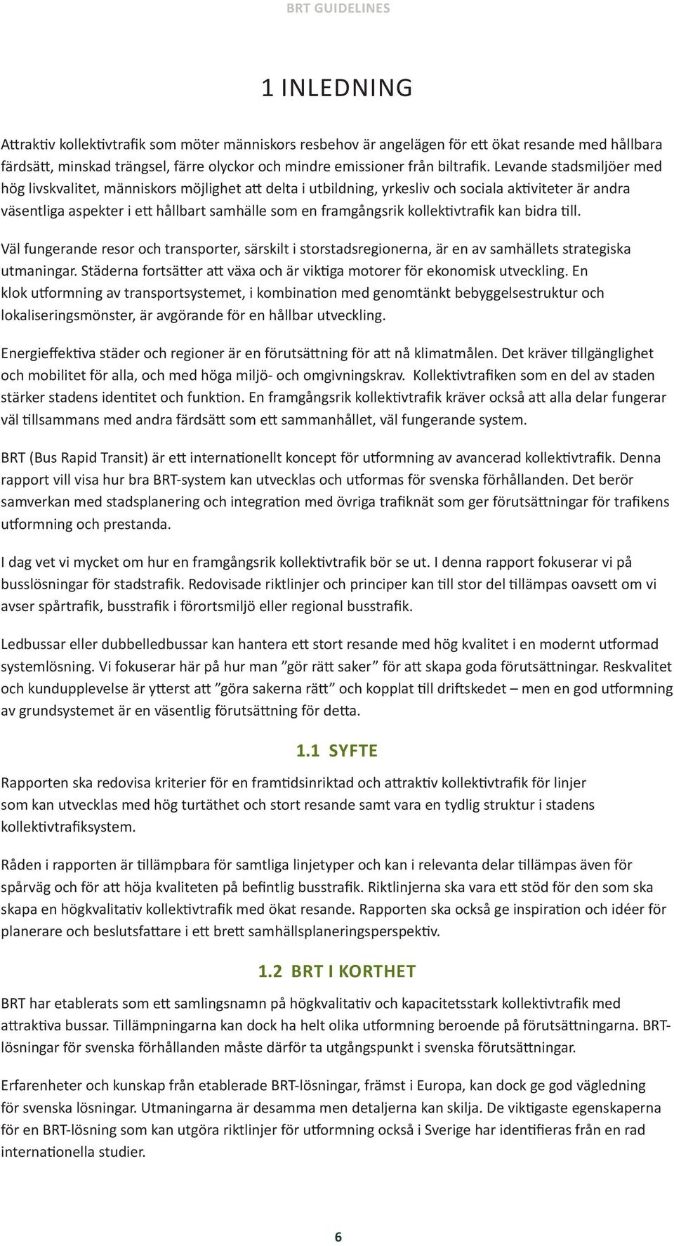 kollektivtrafik kan bidra till. Väl fungerande resor och transporter, särskilt i storstadsregionerna, är en av samhällets strategiska utmaningar.