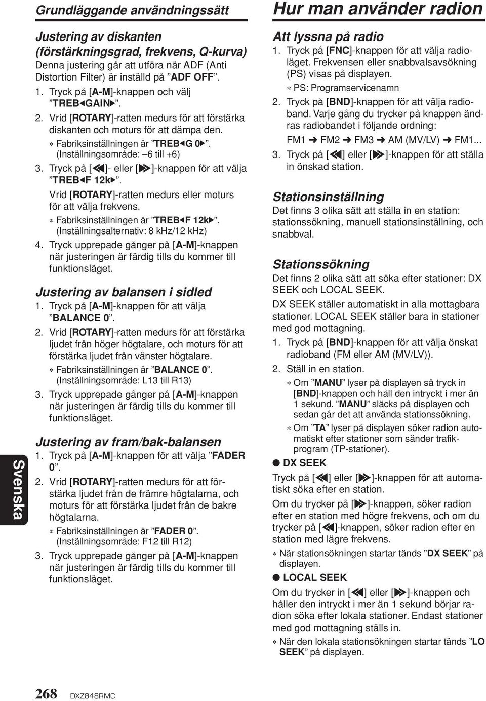 (Inställningsområde: 6 till +6) 3. Tryck på [a]- eller [d]-knappen för att välja TREB Å F 12k Î. Vrid [ROTARY]-ratten medurs eller moturs för att välja frekvens.