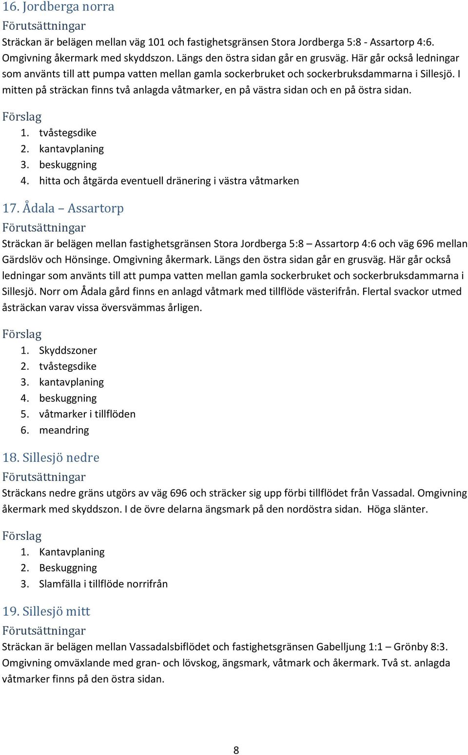 I mitten på sträckan finns två anlagda våtmarker, en på västra sidan och en på östra sidan. 1. tvåstegsdike 2. kantavplaning 3. beskuggning 4.