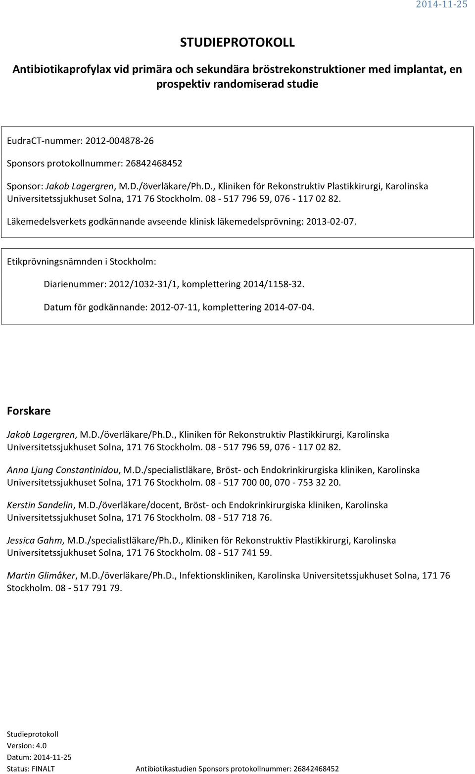 Läkemedelsverkets godkännande avseende klinisk läkemedelsprövning: 2013-02- 07. Etikprövningsnämnden i Stockholm: Diarienummer: 2012/1032-31/1, komplettering 2014/1158-32.