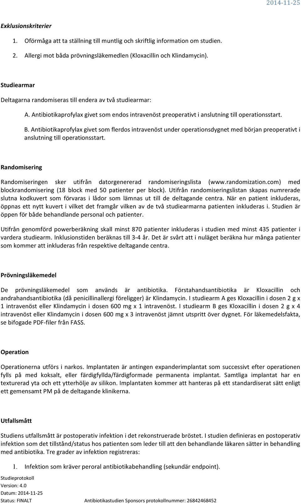 Antibiotikaprofylax givet som flerdos intravenöst under operationsdygnet med början preoperativt i anslutning till operationsstart.