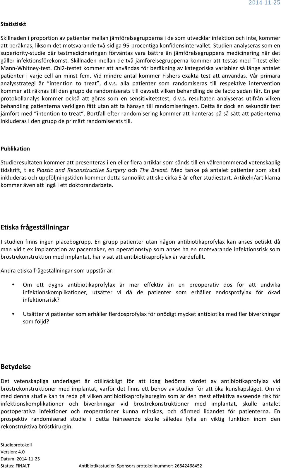 Skillnaden mellan de två jämförelsegrupperna kommer att testas med T- test eller Mann- Whitney- test.