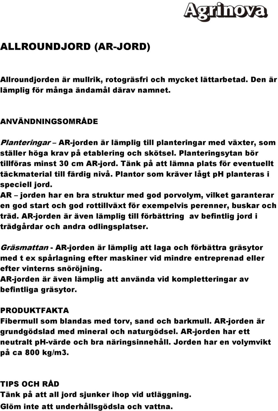 Tänk på att lämna plats för eventuellt täckmaterial till färdig nivå. Plantor som kräver lågt ph planteras i speciell jord.